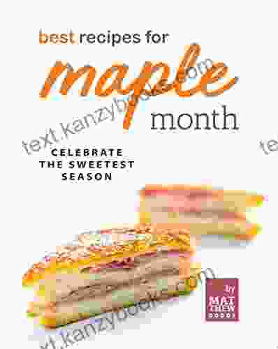 Best Recipes For Maple Month: Celebrate The Sweetest Season