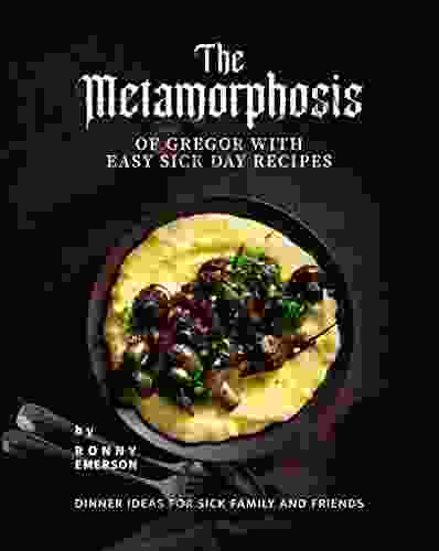 The Metamorphosis Of Gregor With Easy Sick Day Recipes: Dinner Ideas For Sick Family And Friends