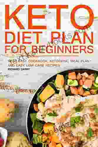 Keto Diet Plan For Beginners: Keto Easy Cookbook Ketogenic Meal Plan And Easy Low Carb Recipes