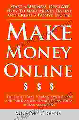 Make Money Online: Start A Business Discover How To Make Money Online Create A Passive Income (ways To Make Money Easy Make Money As A Kid Ways Make Money Fast) (NEW 2024 UPDATES)