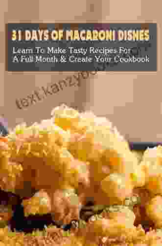 31 Days Of Macaroni Dishes: Learn To Make Tasty Recipes For A Full Month Create Your Cookbook