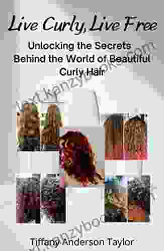 Live Curly Live Free: Unlocking The Secrets Behind The World Of Beautiful Curly Hair