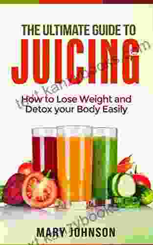 Juicing: The Ultimate Guide To Juicing: How To Lose Weight And Detox Your Body Easily (FREE Report Inside )