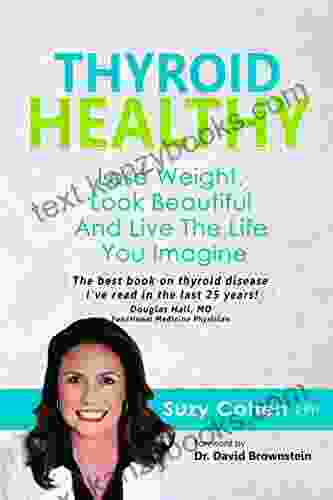 Thyroid Healthy: Lose Weight Look Beautiful And Live The Life You Imagine