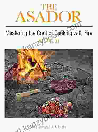 The Asador: Mastering The Craft Of Cooking With Fire II