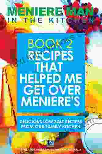 Meniere Man In The Kitchen Recipes That Helped Me Get Over Meniere S : More Taste Less Salt (Book Two)