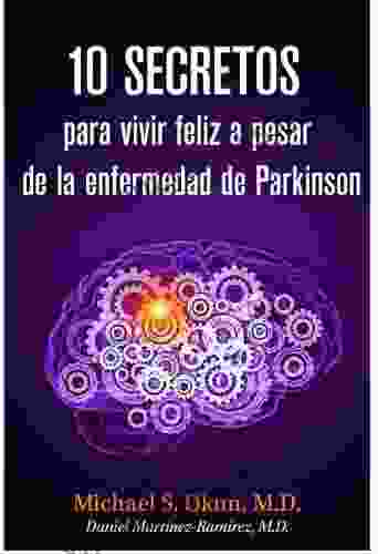 10 secretos para vivir feliz a pesar de la enfermedad de Parkinson: Parkinson s Treatment Spanish Edition: 10 Secrets to a Happier Life