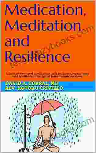 Medication Meditation And Resilience: A Patient Centered Meditation Path To Clarity Equanimity And Resilience In An Age Of Information Overload