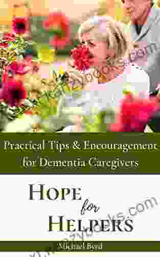 Hope For Helpers: Practical Tips Encouragement For Dementia Caregivers