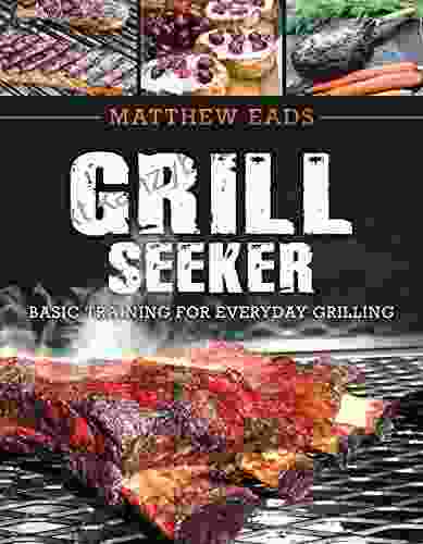 Grill Seeker: Basic Training For Everyday Grilling (Grill Seeker Cookbooks)