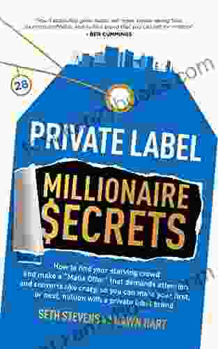 Private Label Millionaire Secrets: How To Find Your Starving Crowd And Make A Mafia Offer That Demands Attention And Converts Like Crazy With A Private Label Brand