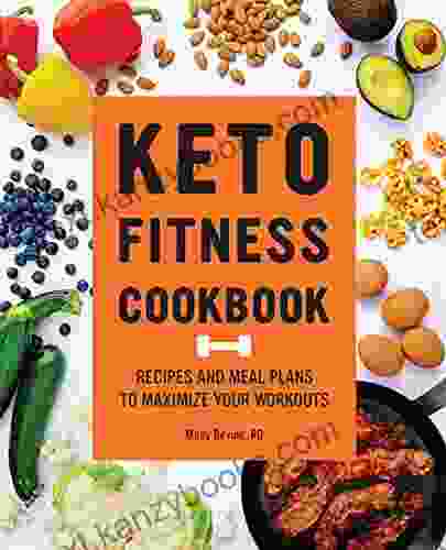 Keto Fitness Cookbook: Recipes And Meal Plans To Maximize Your Workouts