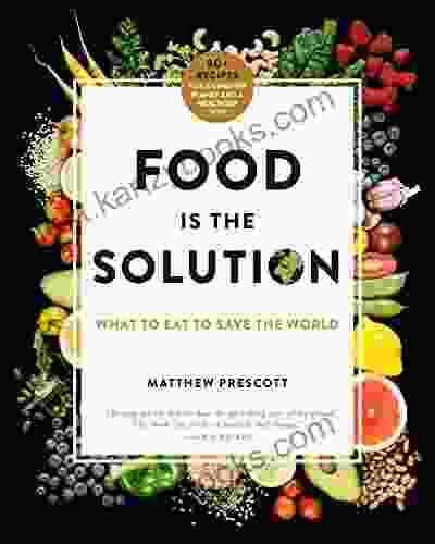 Food Is the Solution: What to Eat to Save the World 80+ Recipes for a Greener Planet and a Healthier You