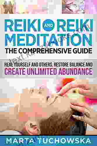 REIKI: Reiki And Reiki Meditation The Comprehensive Guide: Heal Yourself And Others Restore Balance And Create Unlimited Abundance