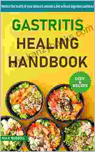 Gastritis Healing Handbook: Restores The Health Of Your Stomach And Eat A Diet Without Digestive Problems Prevention And Cure Of Gastritis