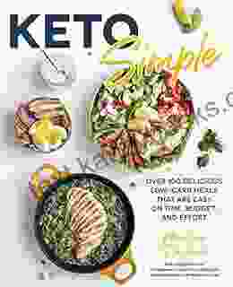 Keto Simple: Over 100 Delicious Low Carb Meals That Are Easy On Time Budget And Effort (Keto For Your Life)