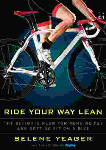 Ride Your Way Lean: The Ultimate Plan For Burning Fat And Getting Fit On A Bike