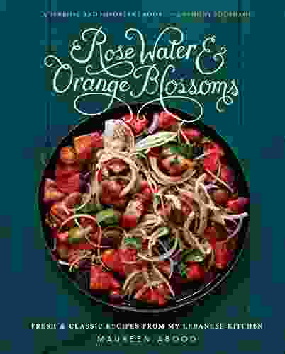 Rose Water And Orange Blossoms: Fresh Classic Recipes From My Lebanese Kitchen