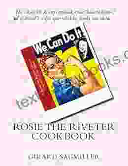 Rosie the Riveter Cookbook: This is Rosie The Riveter s cookbook a true Rosie the Riveter full of delectable recipes upon which her family was raised