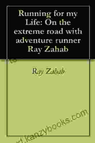 Running For My Life: On The Extreme Road With Adventure Runner Ray Zahab