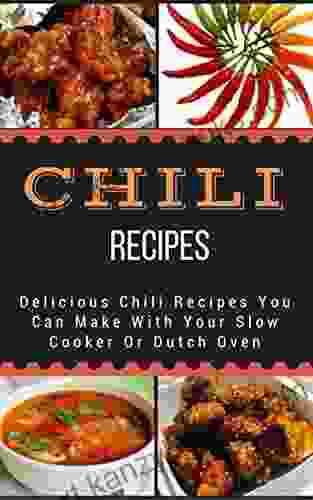 Chili Recipes: Delicious Chili Recipes You Can Make With Your Slow Cooker Or Dutch Oven