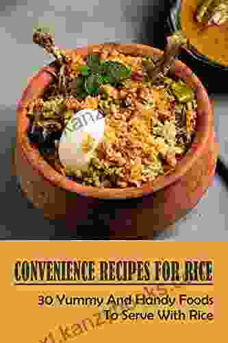 Convenience Recipes For Rice: 30 Yummy And Handy Foods To Serve With Rice: Simple Meals With Rice