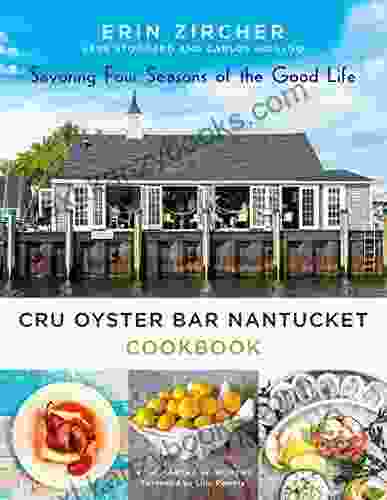 CRU Oyster Bar Nantucket Cookbook: Savoring Four Seasons Of The Good Life