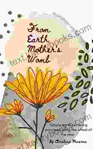 From Earth Mother S Womb Workbook: Simple Earth Centering Practices Using The Wheel Of The Year