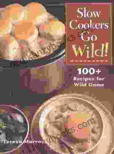 Slow Cookers Go Wild : 100+ Recipes For Wild Game