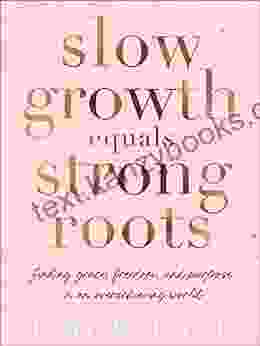 Slow Growth Equals Strong Roots: Finding Grace Freedom And Purpose In An Overachieving World