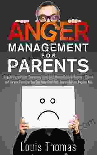 Anger Management For Parents: Stop Yelling And Start Connecting Using This Ultimate Guide To Become A Calmer And Happier Parent So You Can Raise Confident Responsible And Capable Kids