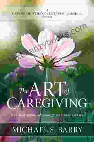 The Art Of Caregiving: How To Lend Support And Encouragement To Those With Cancer