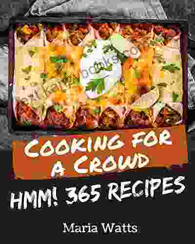 Hmm 365 Cooking For A Crowd Recipes: The Best Cooking For A Crowd Cookbook On Earth