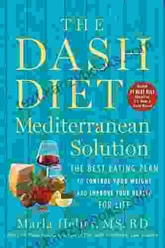 The DASH Diet Mediterranean Solution: The Best Eating Plan To Control Your Weight And Improve Your Health For Life (A DASH Diet Book)