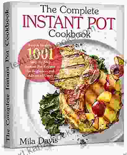 The Complete Instant Pot Cookbook : Easy Healthy 1001 Step By Step Instant Pot Recipes For Beginners And Advanced Users