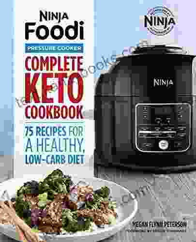 Ninja Foodi Pressure Cooker: Complete Keto Cookbook 75 Recipes For A Healthy Low Carb Diet (Ninja Cookbooks)