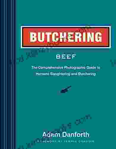 Butchering Beef: The Comprehensive Photographic Guide To Humane Slaughtering And Butchering