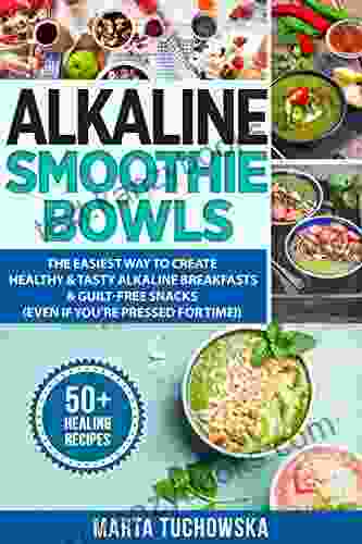 Alkaline Smoothie Bowls: The Easiest Way To Create Healthy Tasty Alkaline Breakfasts Guilt Free Snacks (even If You Re Pressed For Time )