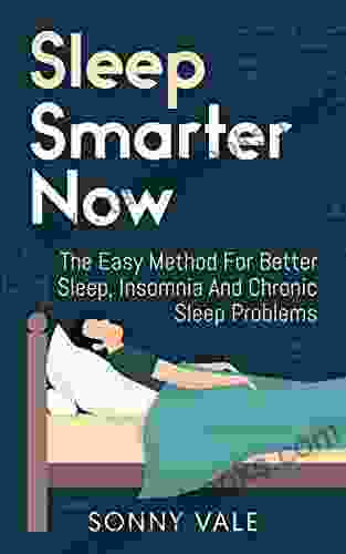 Sleep Smarter Now ( The Sleep Easy Solution Revealed ): The Easy Method For Better Sleep Insomnia And Chronic Sleep Problems ( Sleep Journal Guide) (Sonny Vale 5)