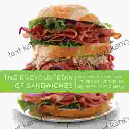 The Encyclopedia of Sandwiches: Recipes History and Trivia for Everything Between Sliced Bread