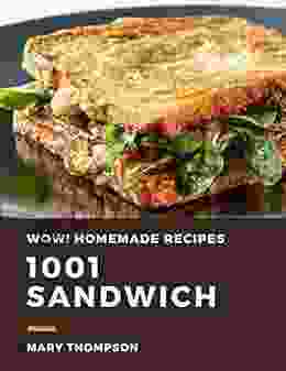 Wow 1001 Homemade Sandwich Recipes: The Highest Rated Homemade Sandwich Cookbook You Should Read