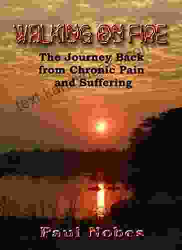 WALKING ON FIRE: THE JOURNEY BACK FROM CHRONIC PAIN AND SUFFERING (OASIS OF HOPE AND HEALING 1)