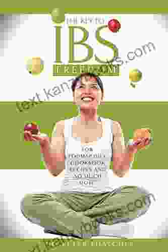 The Key To IBS Freedom: Low Fodmap Diet Cookbook Recipes And Much More