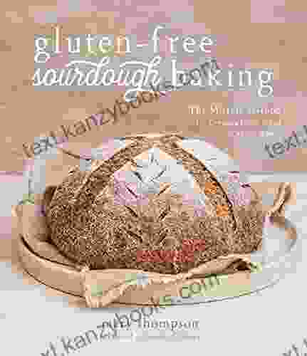 Gluten Free Sourdough Baking: The Miracle Method For Creating Great Bread Without Wheat