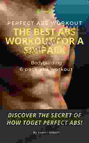 Perfect Abs Workout The Best Abs Workout For A Six Pack Bodybuilding 6 Pack Abs Workout Discover The Secret Of How ToGet Perfect Abs