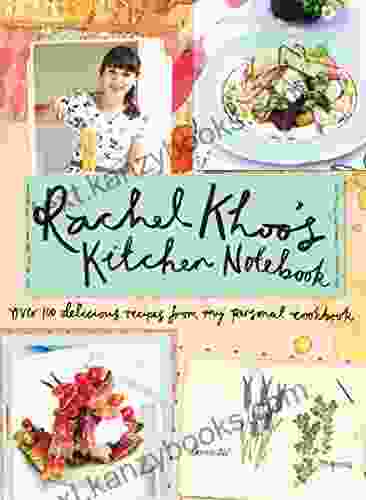 Rachel Khoo S Kitchen Notebook: Over 100 Delicious Recipes From My Personal Cookbook