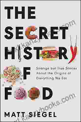 The Secret History Of Food: Strange But True Stories About The Origins Of Everything We Eat