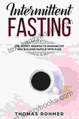 Intermittent Fasting: The Secret Weapon To Burning Fat And Building Muscle With Ease