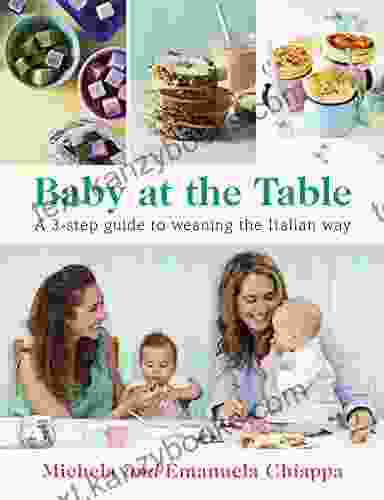 Baby At The Table: The Simple 3 Step Guide To Weaning Your Baby With Delicious Easy Food For The Whole Family