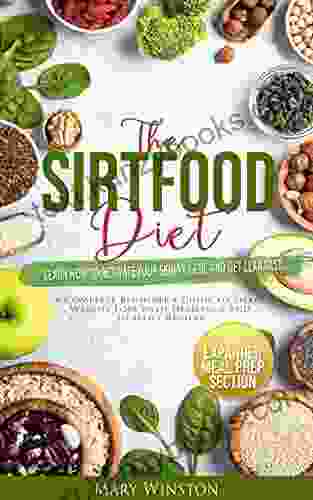 The SirtFood Diet: Learn How To Activate Your Skinny Gene And Get Lean Fast A Complete Beginner S Guide To Smart Weight Loss With Delicious And Healthy Recipes